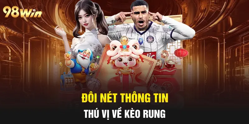 Đôi nét thông tin thú vị về kèo rung