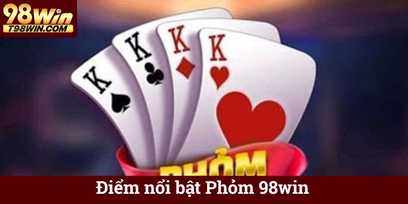 Điểm nổi bật Phỏm 98win